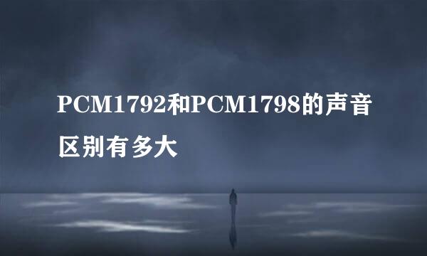 PCM1792和PCM1798的声音区别有多大