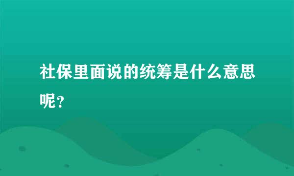 社保里面说的统筹是什么意思呢？