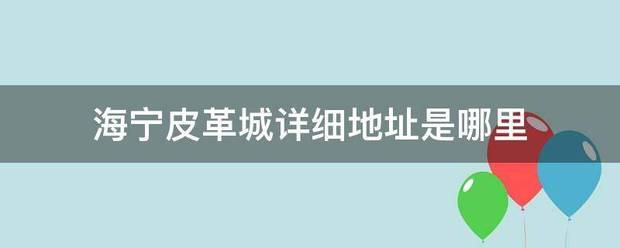 海宁皮革城详细远结地址是哪里