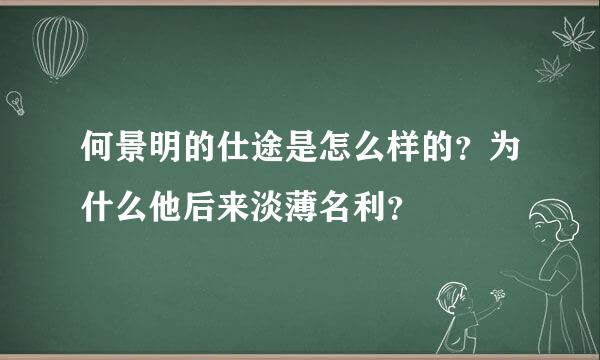 何景明的仕途是怎么样的？为什么他后来淡薄名利？