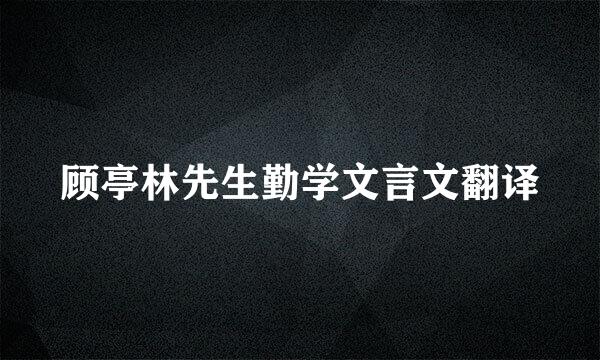 顾亭林先生勤学文言文翻译