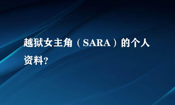 越狱女主角（SARA）的个人资料？