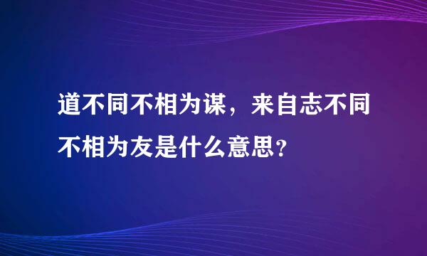 道不同不相为谋，来自志不同不相为友是什么意思？