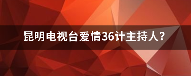 昆明电视台爱情36计主持人？