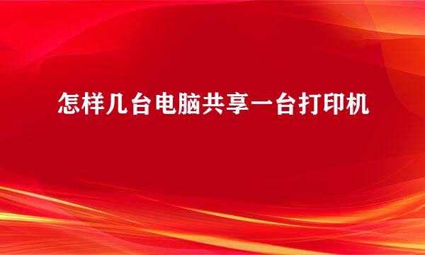 怎样几台电脑共享一台打印机