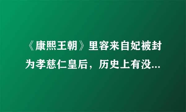 《康熙王朝》里容来自妃被封为孝慈仁皇后，历史上有没有这件事？