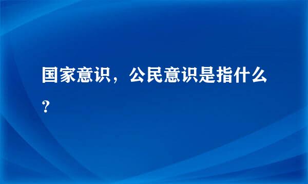 国家意识，公民意识是指什么？