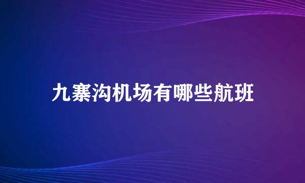 九寨沟机场有哪些航班