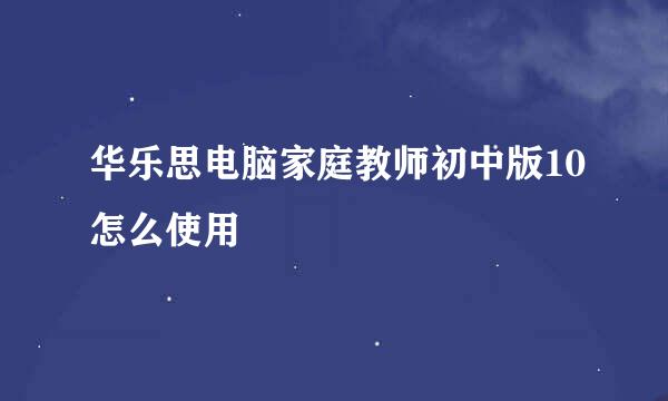 华乐思电脑家庭教师初中版10怎么使用