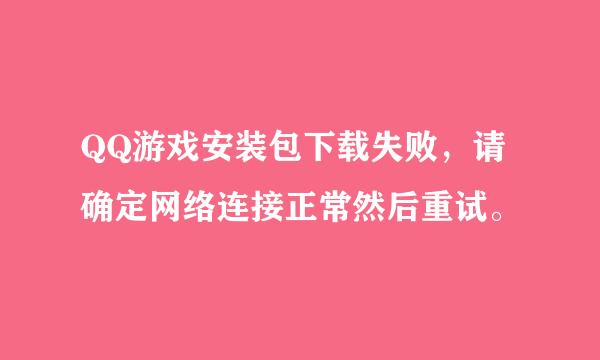 QQ游戏安装包下载失败，请确定网络连接正常然后重试。