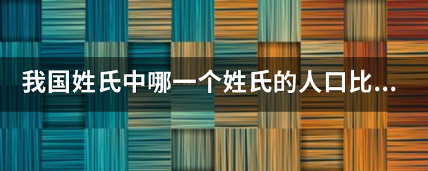 我来自国姓氏中哪一个姓氏的人口评距乎士八打重比例最多