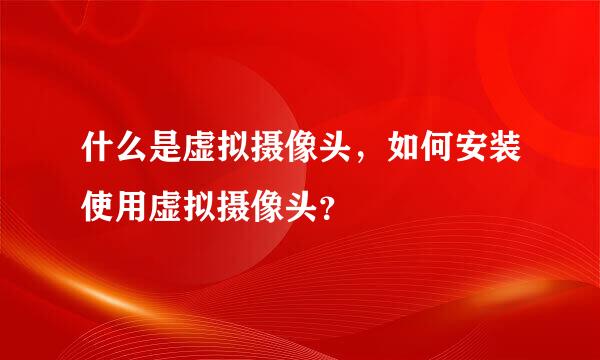 什么是虚拟摄像头，如何安装使用虚拟摄像头？