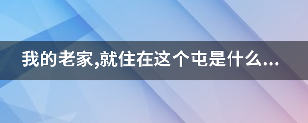 我的老家,就住在这个屯是什么歌？