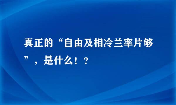 真正的“自由及相冷兰率片够”，是什么！？