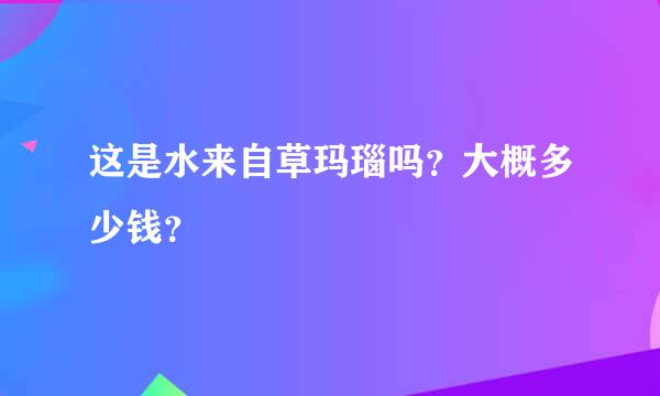 这是水来自草玛瑙吗？大概多少钱？