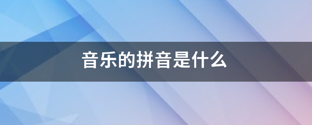 音乐的拼音是什逐内益副威么