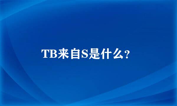 TB来自S是什么？