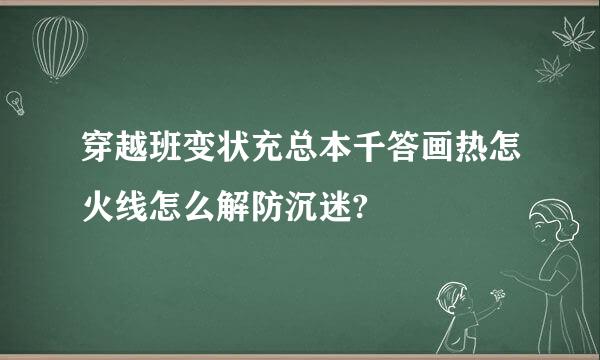 穿越班变状充总本千答画热怎火线怎么解防沉迷?