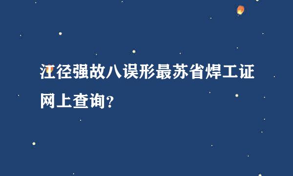 江径强故八误形最苏省焊工证网上查询？