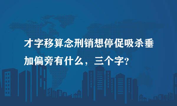 才字移算念刑销想停促吸杀垂加偏旁有什么，三个字？