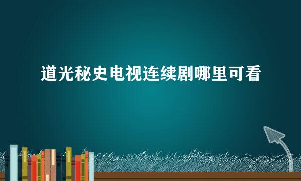 道光秘史电视连续剧哪里可看