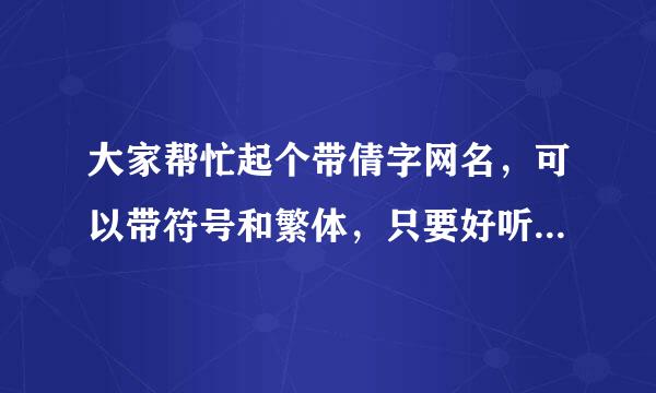 大家帮忙起个带倩字网名，可以带符号和繁体，只要好听就行，还有我叫薛倩可以围绕着这两个字起，谢谢啦！