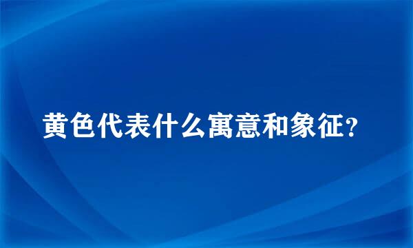 黄色代表什么寓意和象征？