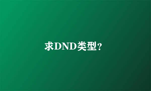 求DND类型？