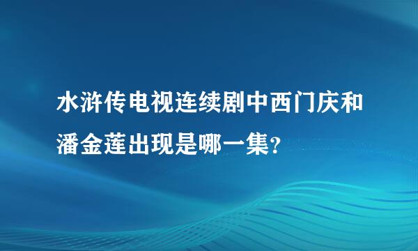 水浒传电视连续剧中西门庆和潘金莲出现是哪一集？