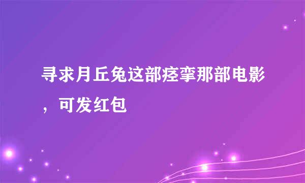 寻求月丘兔这部痉挛那部电影，可发红包