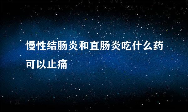 慢性结肠炎和直肠炎吃什么药可以止痛