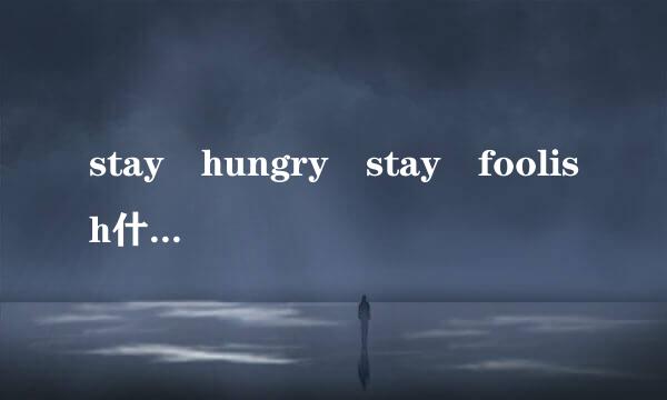 stay hungry stay foolish什么意思？