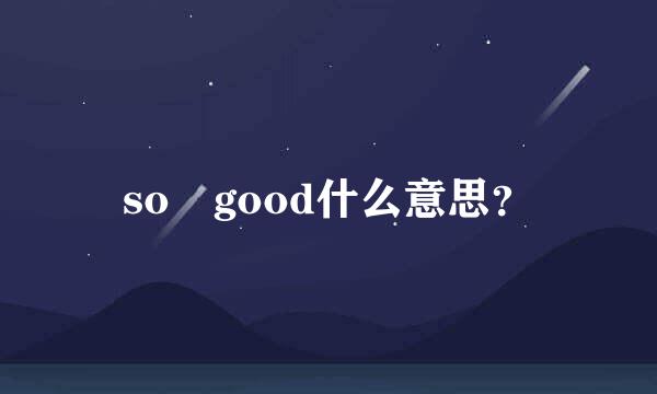 so good什么意思？