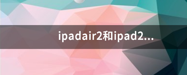 ipadair2和ipad2的区别？