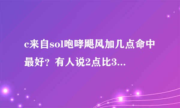 c来自sol咆哮飓风加几点命中最好？有人说2点比3点好，说2点有bug而加三点不如2点，是不是真的啊，求专家说明下