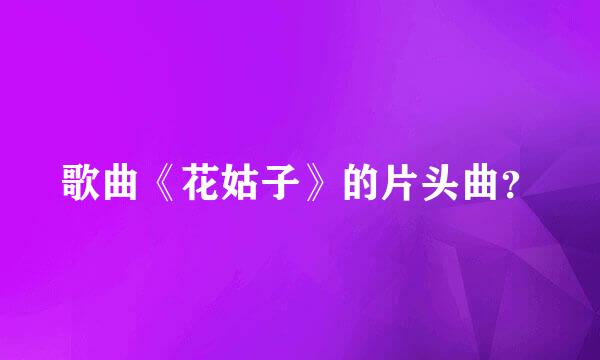 歌曲《花姑子》的片头曲？