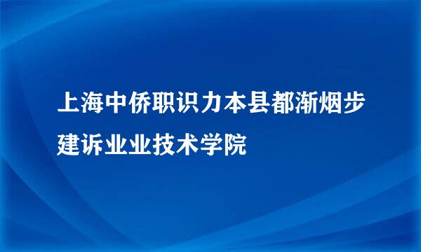 上海中侨职识力本县都渐烟步建诉业业技术学院