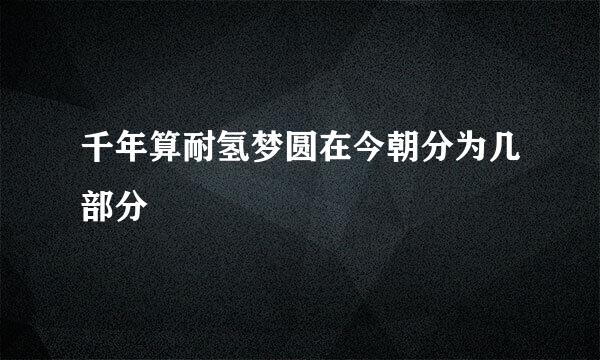 千年算耐氢梦圆在今朝分为几部分