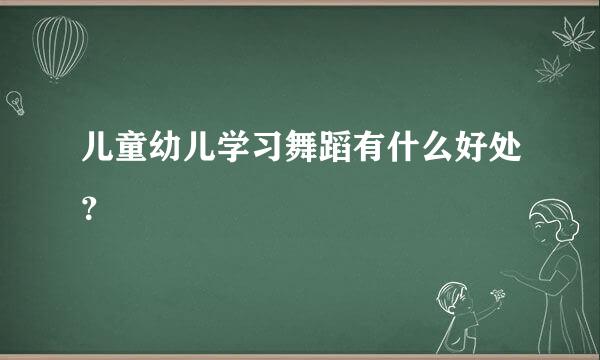 儿童幼儿学习舞蹈有什么好处？