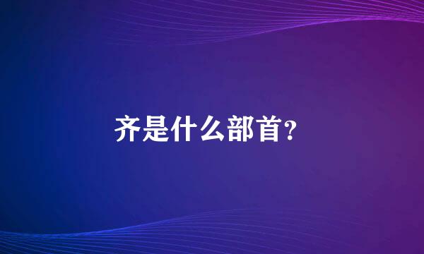 齐是什么部首？