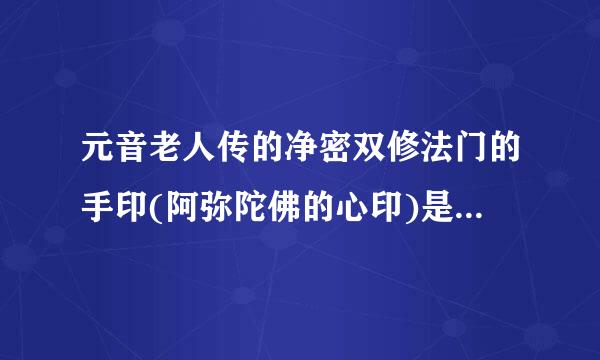 元音老人传的净密双修法门的手印(阿弥陀佛的心印)是怎么结的?