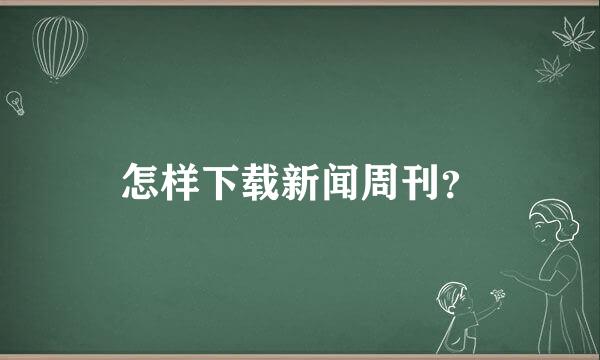 怎样下载新闻周刊？