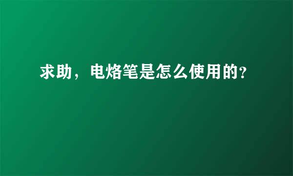 求助，电烙笔是怎么使用的？