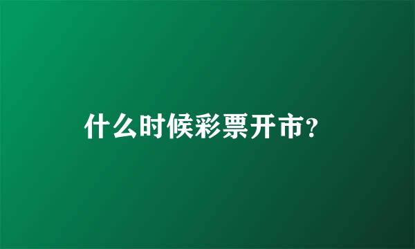 什么时候彩票开市？