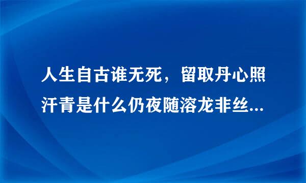 人生自古谁无死，留取丹心照汗青是什么仍夜随溶龙非丝连刘教商意思