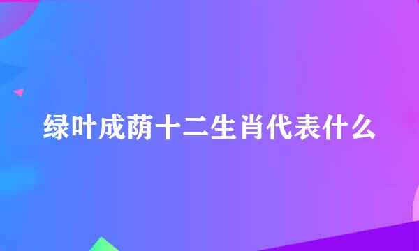 绿叶成荫十二生肖代表什么