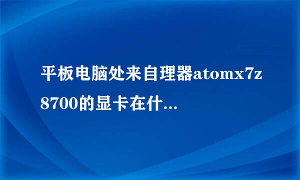 平板电脑处来自理器atomx7z8700的显卡在什么水平？