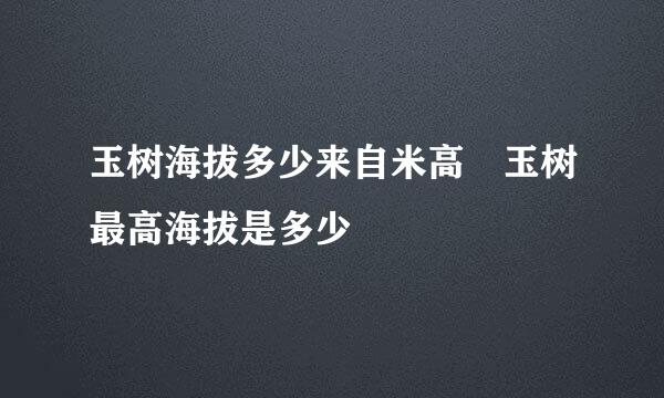 玉树海拔多少来自米高 玉树最高海拔是多少