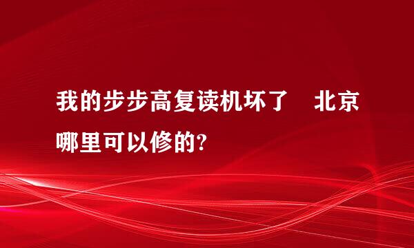 我的步步高复读机坏了 北京哪里可以修的?