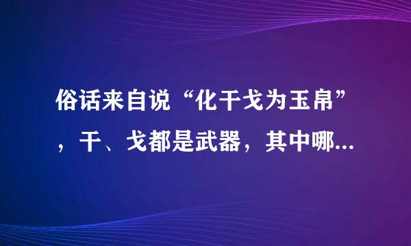 俗话来自说“化干戈为玉帛”，干、戈都是武器，其中哪个指的是防御武器？（  ）